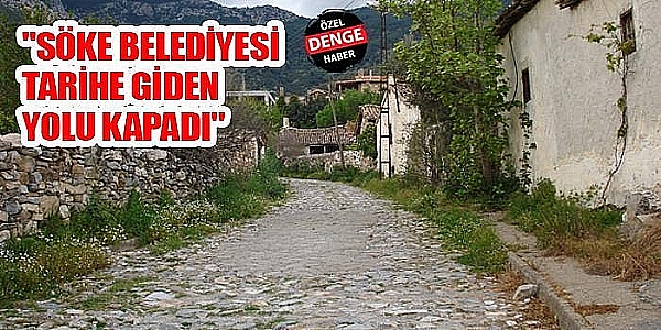 ​Söke Belediyesi tarihe giden yolu kapadı
