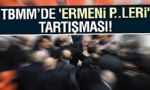 Mecliste `Ermeni P..Leri` Tartışması