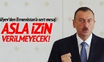 Aliyev`den Ermenistan`a Sert Mesaj: Aklınızdan Geçirmeyin