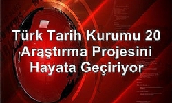 Türk Tarih Kurumu 20 Araştırma Projesini Hayata Geçiriyor