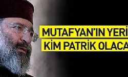 Mutafyan’ın Yerine Kim Patrik Olacak?