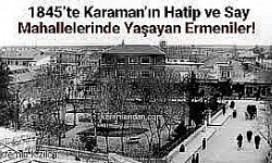1845’te Karaman’ın Hatip ve Say Mahallelerinde Yaşayan Ermeniler!