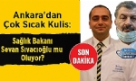 Ankara`dan Çok Sıcak Kulis: Sağlık Bakanı Sevan Sıvacıoğlu mu Oluyor?