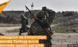 Azerbaycan ve Ermenistan arasında Türkiye sınırı yakınında yoğun çatışma
