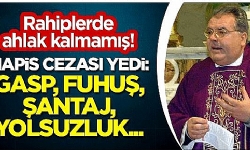 Rahiplerde ahlak kalmamış! Hapis cezası yedi: Gasp, fuhuş, şantaj, yolsuzluk...
