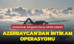 ​Ermenistan bölgesel barışı tehdit ediyor! Azerbaycan`dan İntikam Operasyonu