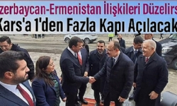 ​Azerbaycan-Ermenistan İlişkileri Düzelirse Kars`a Birden Fazla Kapı Açılacak!